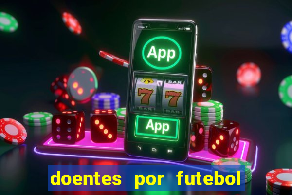 doentes por futebol guia de jogos